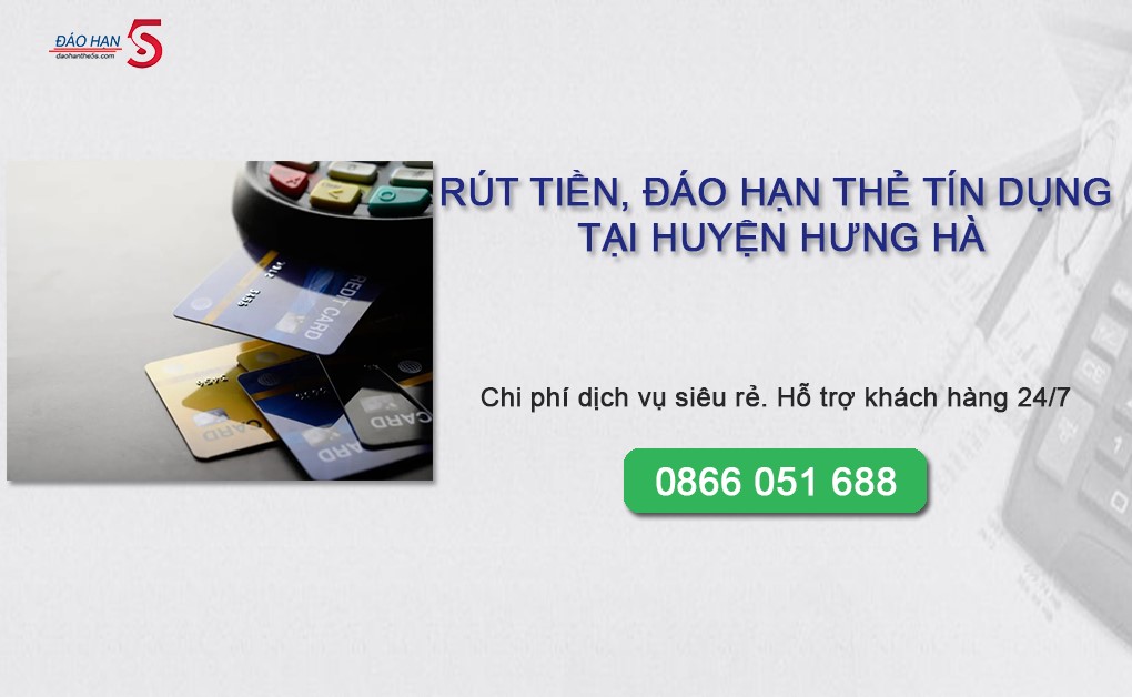 Dịch vụ rút tiền - Đáo hạn thẻ tín dụng uy tín tại Huyện Hưng Hà